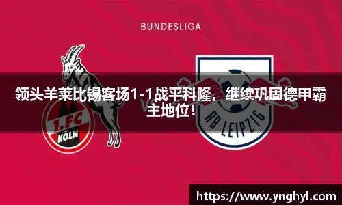 领头羊莱比锡客场1-1战平科隆，继续巩固德甲霸主地位！