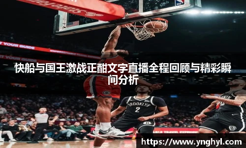 快船与国王激战正酣文字直播全程回顾与精彩瞬间分析